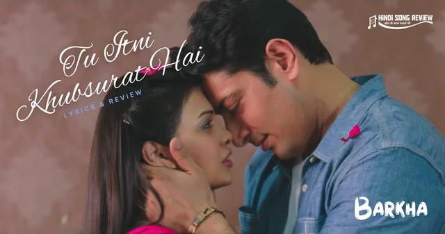 Tu Itni Khubsurat Hai Lyrics and Review - Barkha